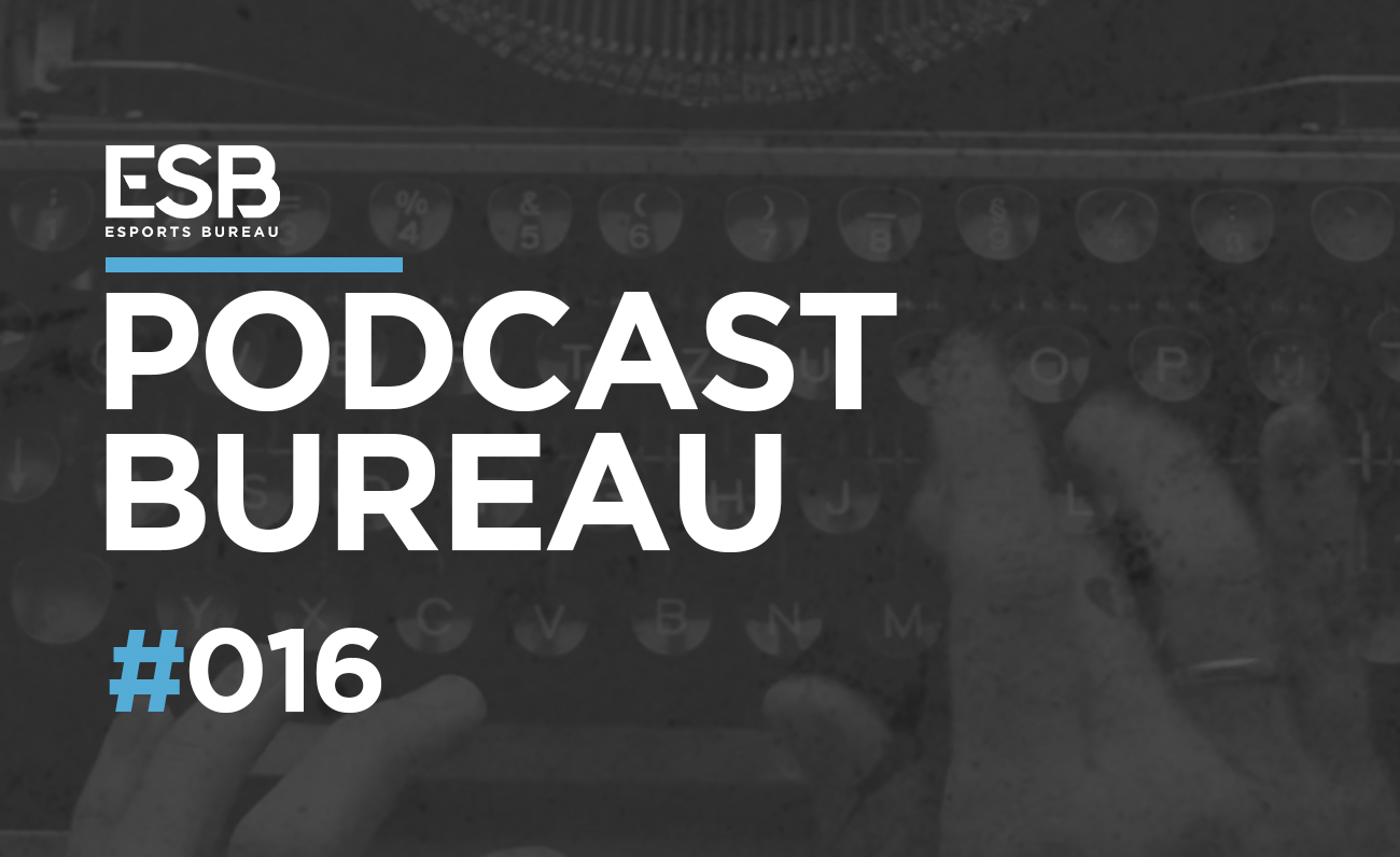 Esports Bureau Podcast 1x16